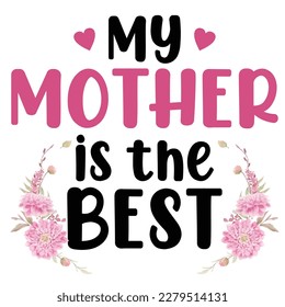 my mother is the best, Mother's day shirt print template,  typography design for mom mommy mama daughter grandma girl women aunt mom life child best mom adorable shirt