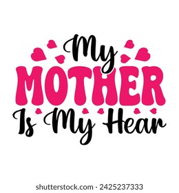 My Mother is My Hear Text Quote Typography Vector Design. Mothers T Shirt Design. svg