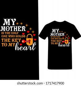 My Mother is the Only One Who Holds The Key to My Heart-Mother's Day T-shirt Vector.