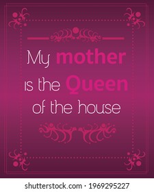 My mother is the queen of the house