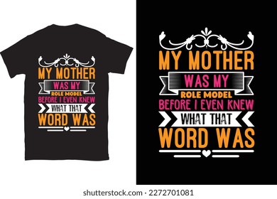 My Mother Was My Role Model Before I Even Knew What That Word Was-Mother's Day typography t-shirt design vector template. You can use the design for posters, bags, mugs, labels, 
badges, etc.
