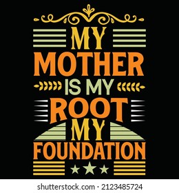 My mother is my root, my foundation typography t-shirt design. Suitable for clothing printing business. Stylish t-shirt and apparel design. Ready to print vector.