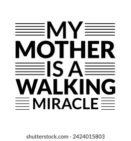 My mother is a walking miracle - Mother’s Day T-Shirt Design, Super Quotes, Conceptual Handwritten Phrase T Shirt Calligraphic Design, Inscription For Invitation and Greeting Card, Prints And Posters.