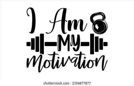 I Am My Motivation - Gym T shirt Design, Hand drawn vintage illustration with hand-lettering and decoration elements, Cut Files for Cricut Svg, Digital Download