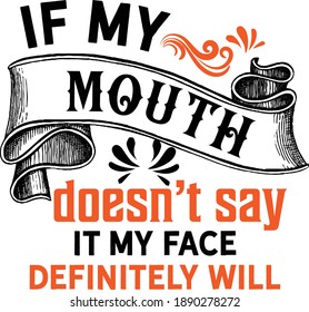 If My Mouth Doesn't Say It My Face Definitely Will Sarcastic Quotes Vector