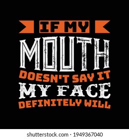 If my mouth doesn't say it my face definitely well t shirt design template - awesome t shirt design vector.