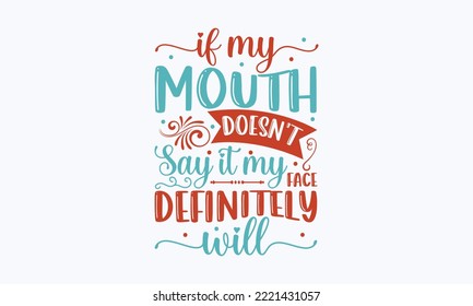 If my mouth doesn't say it my face definitely will - Sarcastic typography svg design, Sports SVG Design, Sports typography t-shirt design, For stickers, Templet, mugs, etc. Vector EPS Editable Files.