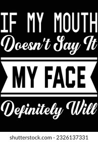 If my mouth doesn't say It my face definitely will vector art design, eps file. design file for t-shirt. SVG, EPS cuttable design file