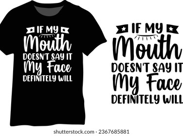 If My Mouth Doesn't Say It My Face Definitely Will, Funny Sarcastic Quote