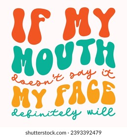 If my mouth doesnt say it my face definitely will retro t shirt