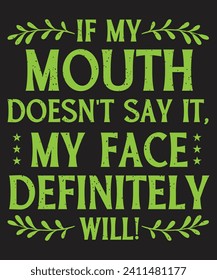 If my mouth doesnt say it my face definitely will typography t shirt design