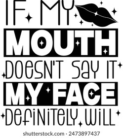 If My Mouth Doesn't Say It My Face Definitely Will, Funny Snarky Quote Design