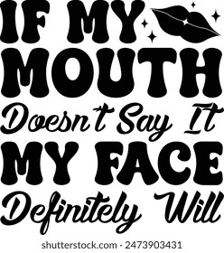 If My Mouth Doesn't Say It My Face Definitely Will, Sarcastic Quote, Funny Saying Typographic T Shirt Design