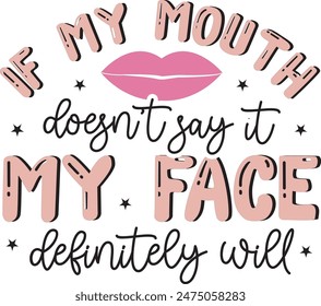 If My Mouth Doesn't Say It MY Face Definitely Will, Sarcastic Calligraphic Quote illustration, Funny T shirt Design