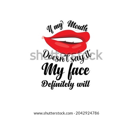 If my mouth doesn't say it, my face definitely will T-Shirt Design