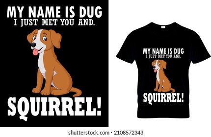 MY NAME IS DUG' I JUST MET YOU AND. SQUIRREL!    T-SHIRT