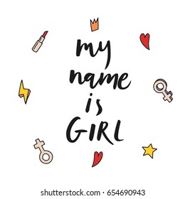 My name is girl. Hand made script. Feminism quote, woman motivational slogan. Rough typography with brush lettering. Vector illustration of girls symbol. Phrase for posters, t-shirts and cards.