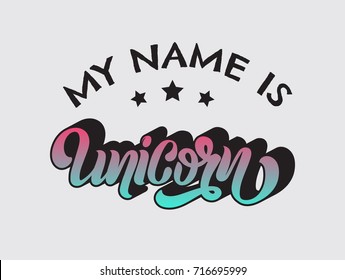 My name is unicorn. Vector handwritten unique lettering. Template for card, poster, banner, print for t-shirt, placard.