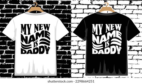 my new name is daddy Father's Day T shirt Design, vector Father's Day T shirt  design, Dad shirt, Father typography T shirt design