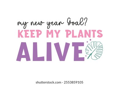 My new year goal? keep my plants alive, Funny Sarcastic New Year Quote T Shirt Design