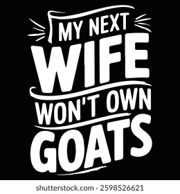 MY NEXT WIFE WON'T OWN GOATS graphic design for Goat lovers
