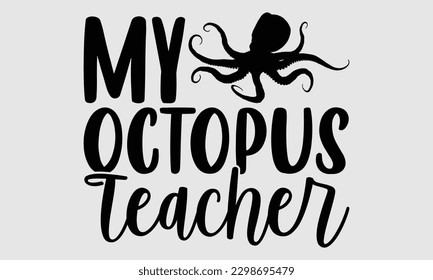 My octopus teacher- Octopus SVG and t- shirt design, Hand drawn lettering phrase for Cutting Machine, Silhouette Cameo, Cricut, greeting card template with typography white background, EPS svg