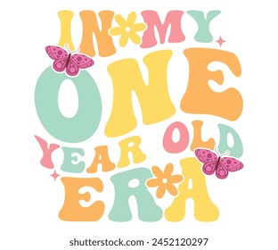 In My One Year Old Era Birthday T-shirt, Birthday Retro Groovy T-shirt, 1st Birthday Girl, Birthday Boy Girl T-Shirt, Cut File For Cricut