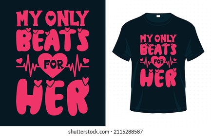 My Only Beats for Her. Valentine Typography T-shirt Design Vector. Valentine’s Day Quotes for Clothes, Greeting Card, Poster, Tote Bag and Mug Design.