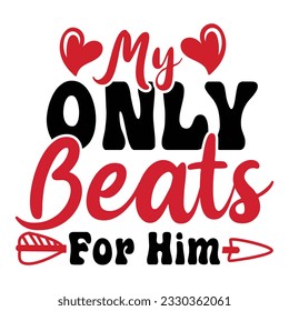 My Only Beats For Him, Valentine's day t-Shirt Design vector, T shirt design for happy valentine's day template, clothing print, t shirt mockup, Female fashion, Valentines day text design