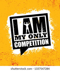 I Am My Only Competition. Inspiring Workout and Fitness Gym Motivation Quote Illustration Sign. Creative Strong Sport Vector Rough Typography Grunge Wallpaper Poster Concept