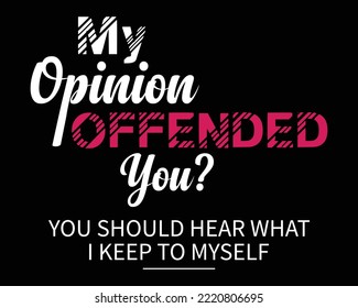 My Opinion Offended You - Funny Tshirt Design Poster Vector Illustration Art with Simple Text