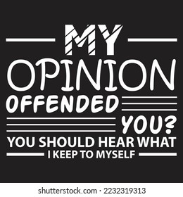My Opinion Offended You... Funny T-shirt Design.Poster Vector Illustration Art with Simple Text