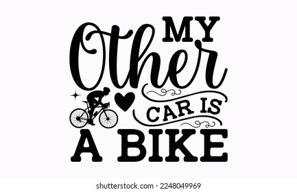 My other car is a bike - Cycle design Inspirational SVG t-shirt. Sports typography design, For stickers, Templet, mugs, etc. EPS 10
