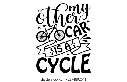 My Other Car Is A Cycle - Cycle SVG Design, typography design, Illustration for prints on t-shirts, bags, posters and cards, for Cutting Machine, Silhouette Cameo, Cricut.
 svg