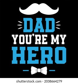IT'S MY OWN DESIGN THAT SAYS, DAD YOU ARE MY HERO