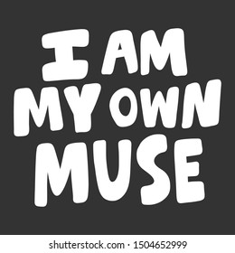I am my own muse. Vector hand drawn illustration with cartoon lettering. Good as a sticker, video blog cover, social media message, gift cart, t shirt print design.