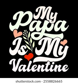 My Papa Is My Valentine, Invitation Gift Fathers Day Greeting, Papa Phrase Isolated Tee Design