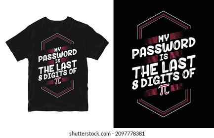 My Password Is The Last 8 Digit Of Pi - Pi Day T-Shirt Design
