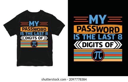 My Password Is The Last 8 Digit Of Pi - Pi Day T-Shirt Design