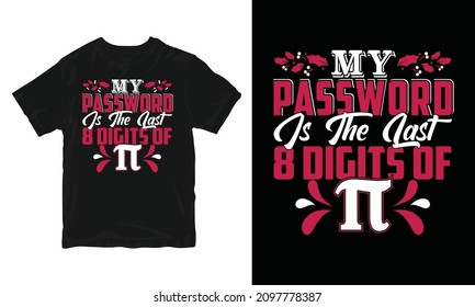 My Password Is The Last 8 Digit Of Pi - Pi Day T-Shirt Design