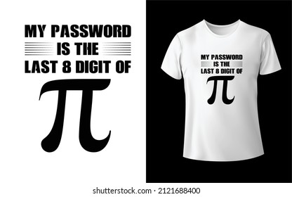 My Password Is The Last 8 Digit Of Pi  T shirt Design.Unique And Colorful T-shirt Design,pi T-Shirt Design