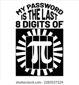 My Password Is The Last 8 Digits Of Pi, Happy pi day shirt print template. Typography t-shirt design for geographers. Math lover shirt 3.141592