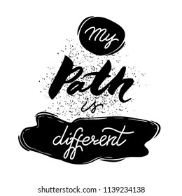 My path is different. Vector calligraphy phrase. Black and white handwritten lettering