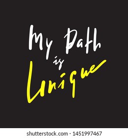 My path is unique - inspire and motivational quote. Hand drawn beautiful lettering. Print for inspirational poster, t-shirt, bag, cups, card, flyer, sticker, badge. Elegant calligraphy sign