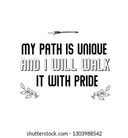 My path is unique and I will walk it with pride.Calligraphy saying for print. Vector Quote 