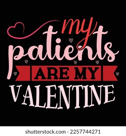 My Patients Are My Valentine, Happy valentine shirt print template, 14 February typography design