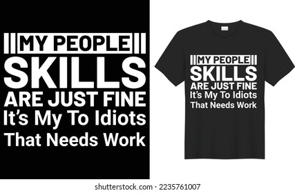 My people skills are just fine it’s my to idiots that needs work typography t-shirt design. Print items and bags, poster, cards, banner, Handwritten vector illustration. Isolated on black background