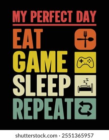 MY PERFECT DAY EAT GAME SLEEP REPEAT TSHIRT DESIGN