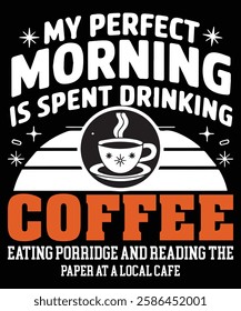 My Perfect Morning Is Spent Drinking Coffee Eating Porridge And Reading The Paper At A Local Cafe Graphic Design.