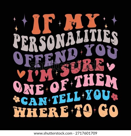 If My Personalities Offend You i'm sure one of them can tell you where to go